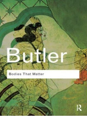 Bodies That Matter On the Discursive Limits of 'Sex' - Routledge Classics