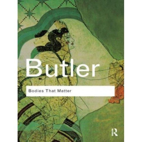Bodies That Matter On the Discursive Limits of 'Sex' - Routledge Classics