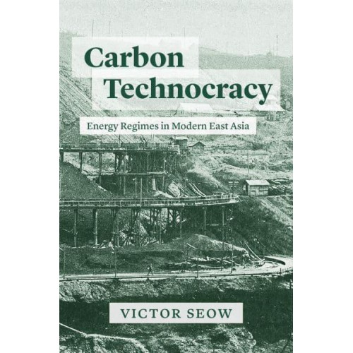 Carbon Technocracy Energy Regimes in Modern East Asia - Studies of the Weatherhead East Asian Institute, Columbia University