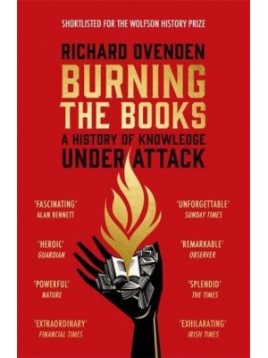 Burning the Books A History of Knowledge Under Attack