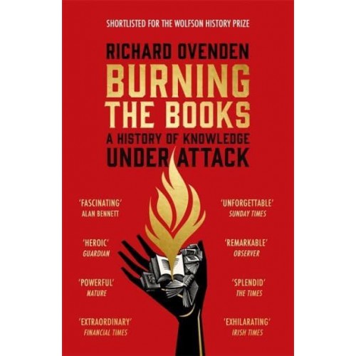 Burning the Books A History of Knowledge Under Attack