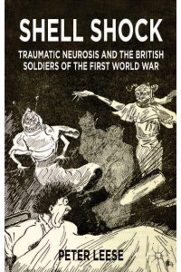 Shell Shock : Traumatic Neurosis and the British Soldiers of the First World War