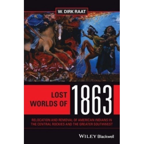 Lost Worlds of 1863 Relocation and Removal of American Indians in the Central Rockies and the Greater Southwest