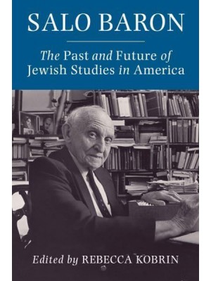 Salo Baron The Past and Future of Jewish Studies in America