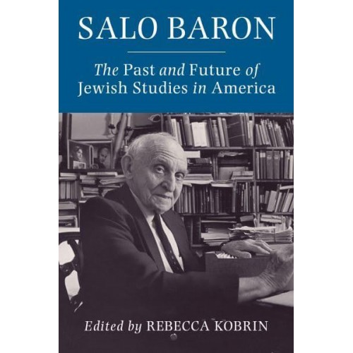 Salo Baron The Past and Future of Jewish Studies in America