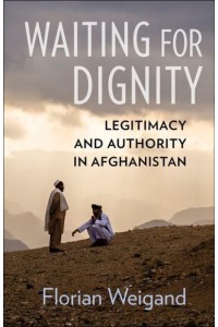 Waiting for Dignity Legitimacy and Authority in Afghanistan