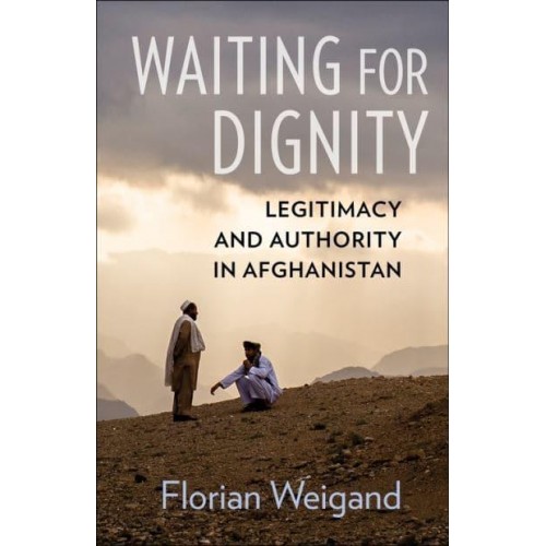 Waiting for Dignity Legitimacy and Authority in Afghanistan