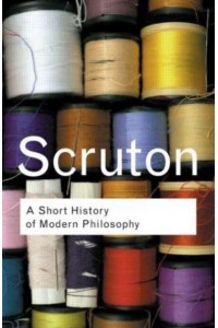 A Short History of Modern Philosophy From Descartes to Wittgenstein - Routledge Classics
