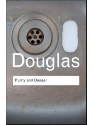 Purity and Danger An Analysis of Concept of Pollution and Taboo - Routledge Classics