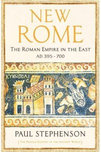 New Rome The Roman Empire in the East, AD 395-700 - The Profile History of the Ancient World Series
