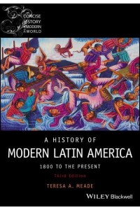 A History of Modern Latin America 1800 to the Present - Wiley Blackwell Concise History of the Modern World