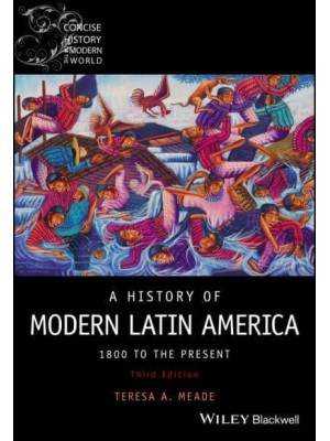 A History of Modern Latin America 1800 to the Present - Wiley Blackwell Concise History of the Modern World