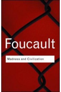 Madness and Civilization A History of Insanity in the Age of Reason - Routledge Classics
