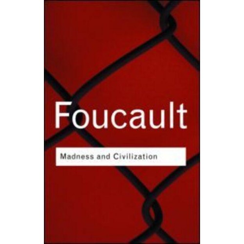 Madness and Civilization A History of Insanity in the Age of Reason - Routledge Classics