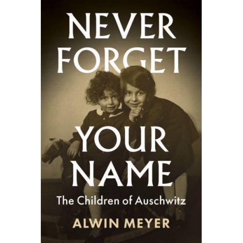 Never Forget Your Name The Children of Auschwitz