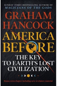 America Before The Key to Earth's Lost Civilization