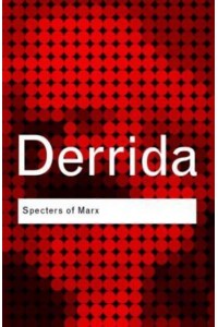 Specters of Marx The State of Debt, the Work of Mourning and the New International - Routledge Classics