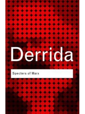 Specters of Marx The State of Debt, the Work of Mourning and the New International - Routledge Classics