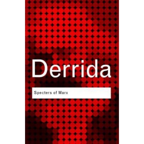 Specters of Marx The State of Debt, the Work of Mourning and the New International - Routledge Classics