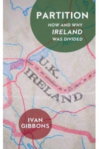 Partition How and Why Ireland Was Divided