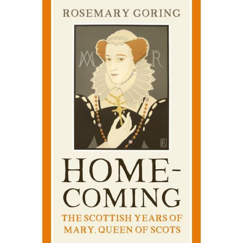 Homecoming The Scottish Years of Mary, Queen of Scots