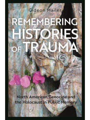 Remembering Histories of Trauma North American Genocide and the Holocaust in Public Memory