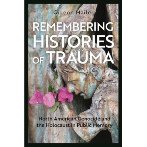 Remembering Histories of Trauma North American Genocide and the Holocaust in Public Memory