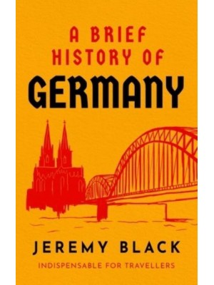 A Brief History of Germany Indispensable for Travellers - Brief Histories