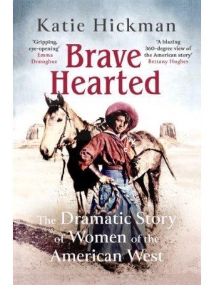 Brave Hearted The Dramatic Story of Women of the American West