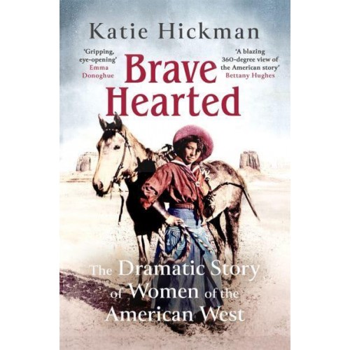 Brave Hearted The Dramatic Story of Women of the American West