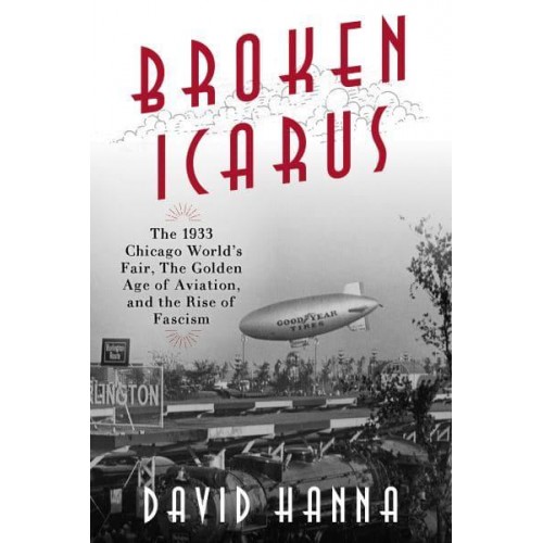 Broken Icarus The 1933 Chicago World's Fair, the Golden Age of Aviation, and the Rise of Fascism
