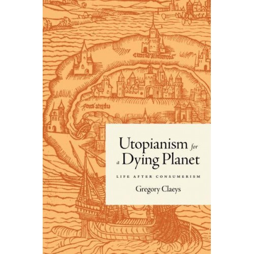Utopianism for a Dying Planet Life After Consumerism