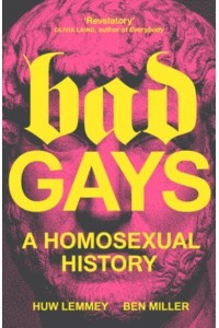 Bad Gays A Homosexual History
