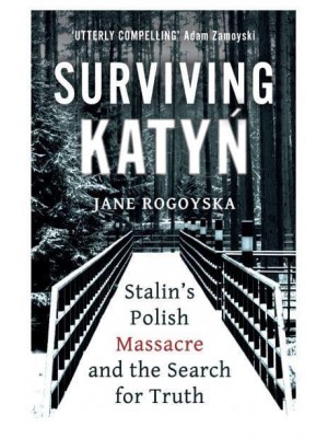 Surviving Katyn Stalin's Polish Massacre and the Search for Truth