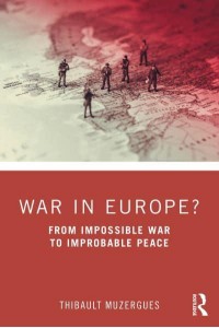 War in Europe? From Impossible War to Improbable Peace
