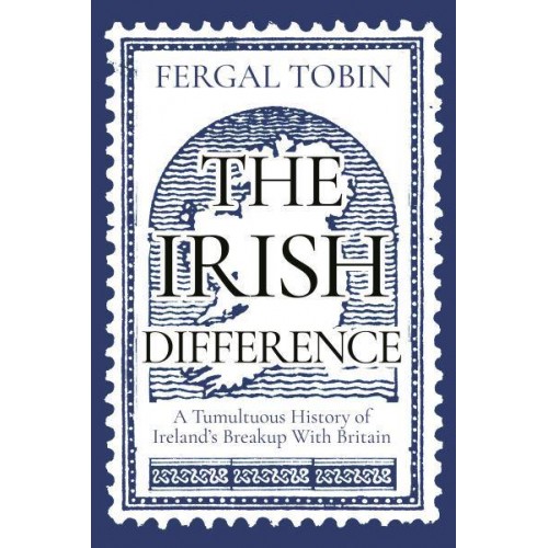 The Irish Difference A Tumultuous History of Ireland's Breakup With Britain