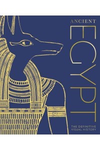 Ancient Egypt The Definitive Illustrated History