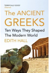 The Ancient Greeks Ten Ways They Shaped the Modern World