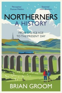 Northerners A History : From the Ice Age to the Present Day