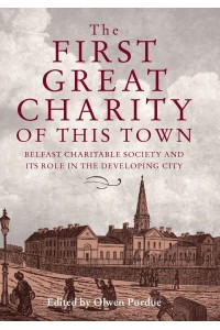 The First Great Charity of This Town Belfast Charitable Society and Its Role in the Developing City