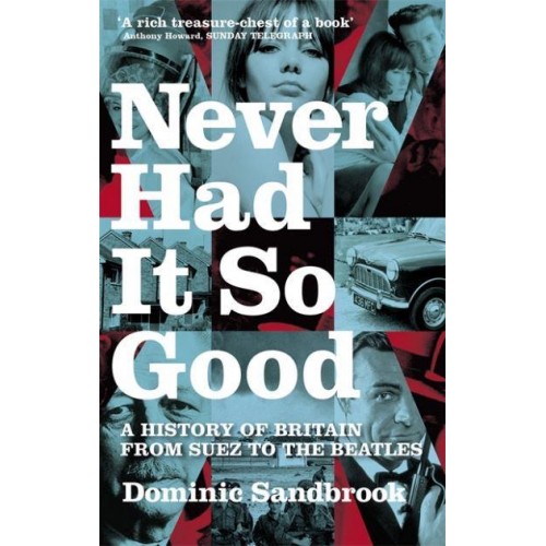 Never Had It So Good A History of Britain from Suez to the Beatles