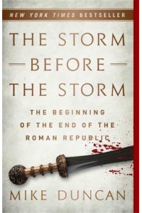 The Storm Before the Storm The Beginning of the End of the Roman Republic