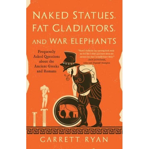 Naked Statues, Fat Gladiators, and War Elephants Frequently Asked Questions About the Ancient Greeks and Romans