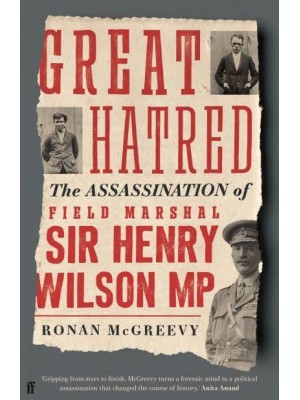 Great Hatred The Assassination of Field Marshal Sir Henry Wilson MP