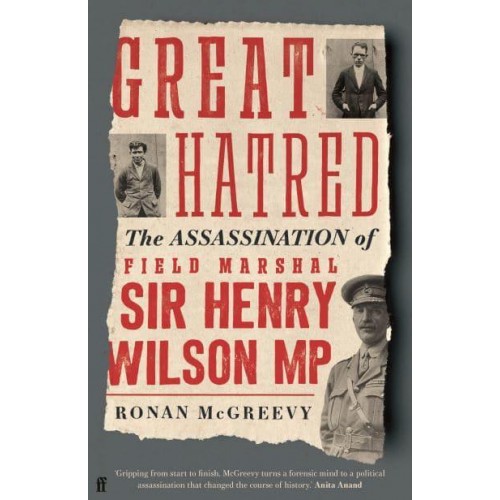 Great Hatred The Assassination of Field Marshal Sir Henry Wilson MP