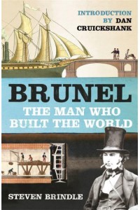 Brunel The Man Who Built the World