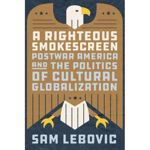 A Righteous Smokescreen Postwar America and the Politics of Cultural Globalization