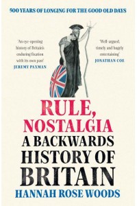 Rule, Nostalgia A Backwards History of Britain