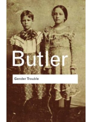 Gender Trouble Feminism and the Subversion of Identity - Routledge Classics