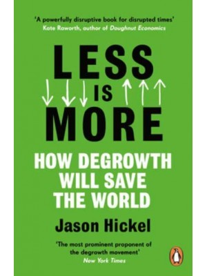 Less Is More How Degrowth Will Save the World